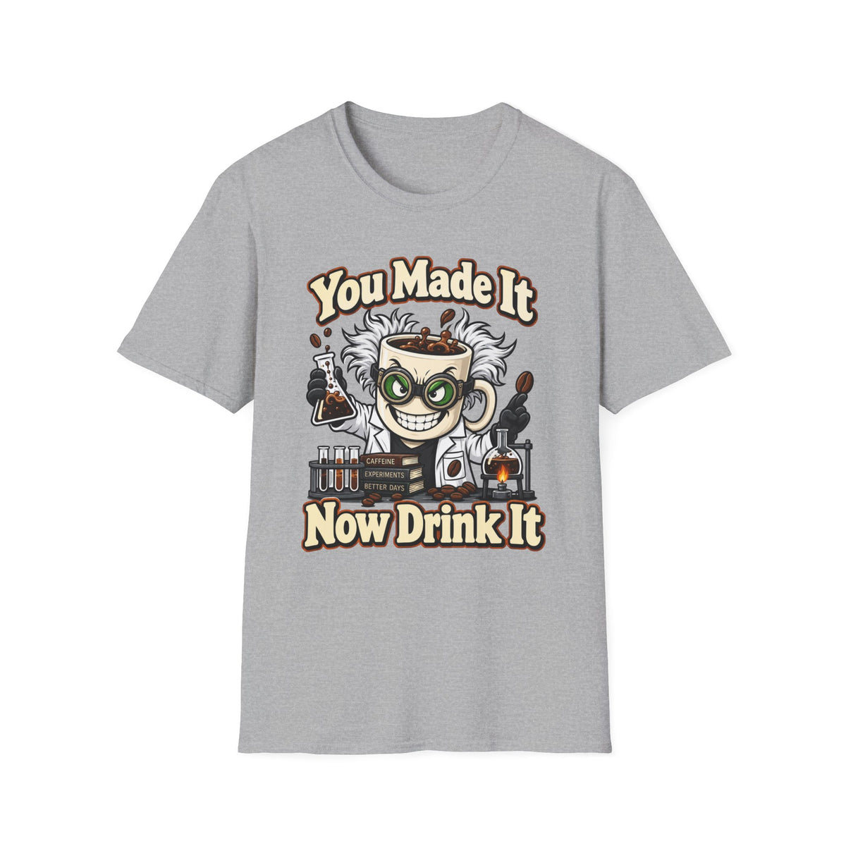 You Made It Now Drink It T-Shirt