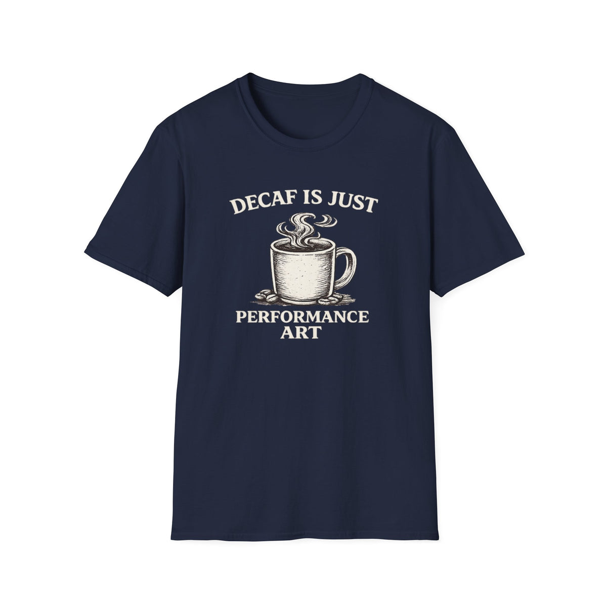 Decaf is Just Performance Art T-Shirt