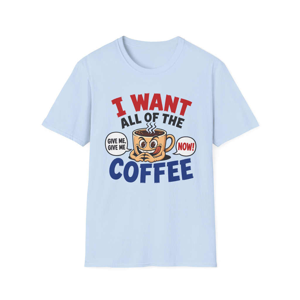 I Want All of the Coffee T-Shirt