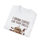 I Drink Coffee for Your Safety T-Shirt