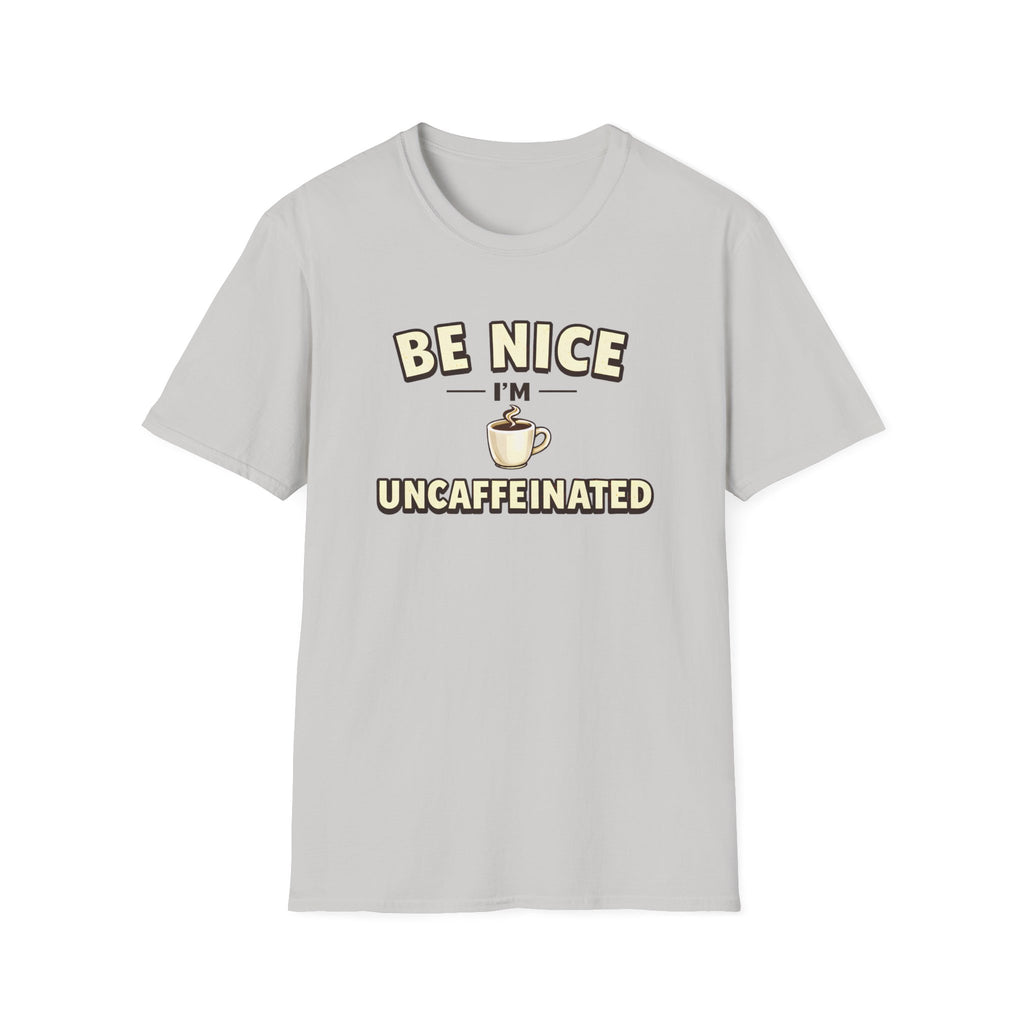 Be Nice I'm Uncaffeinated T-Shirt