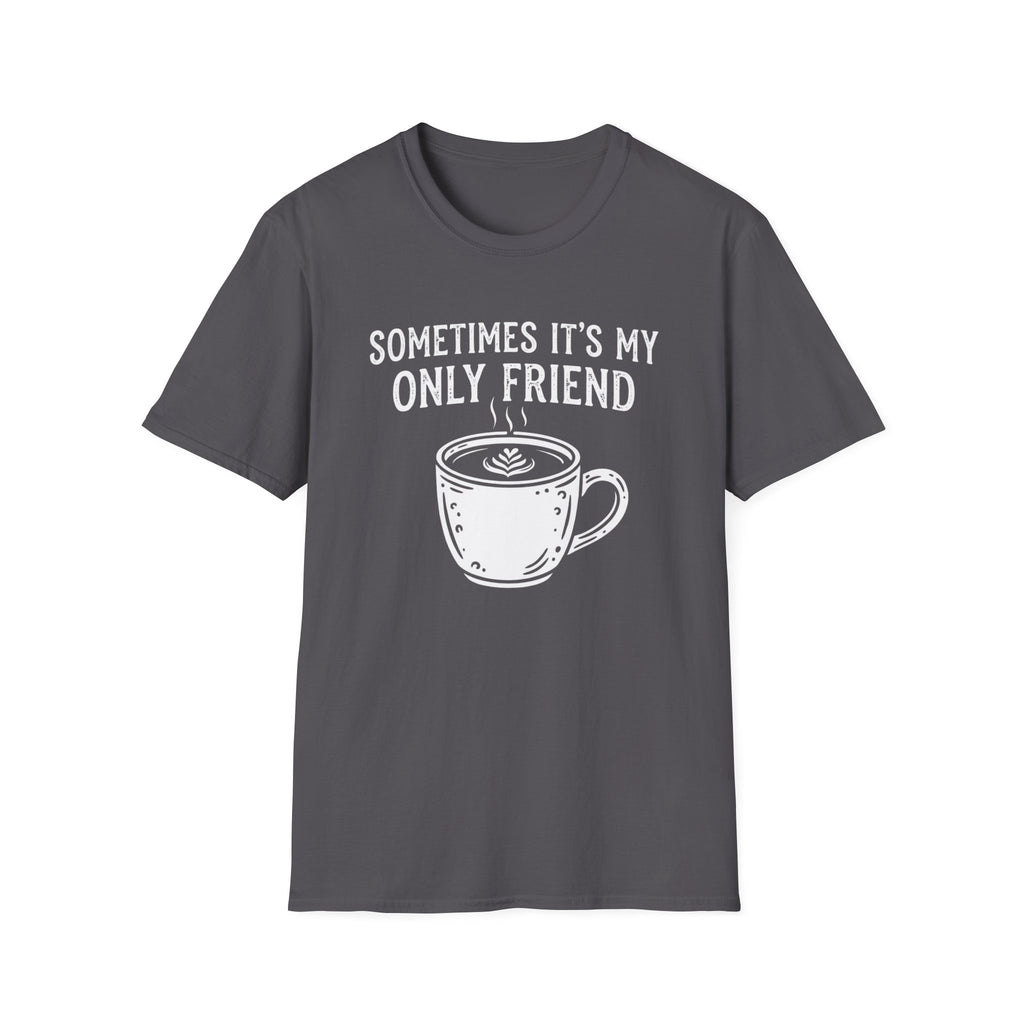 Sometimes It's My Only Friend T-Shirt