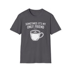 Sometimes It's My Only Friend T-Shirt
