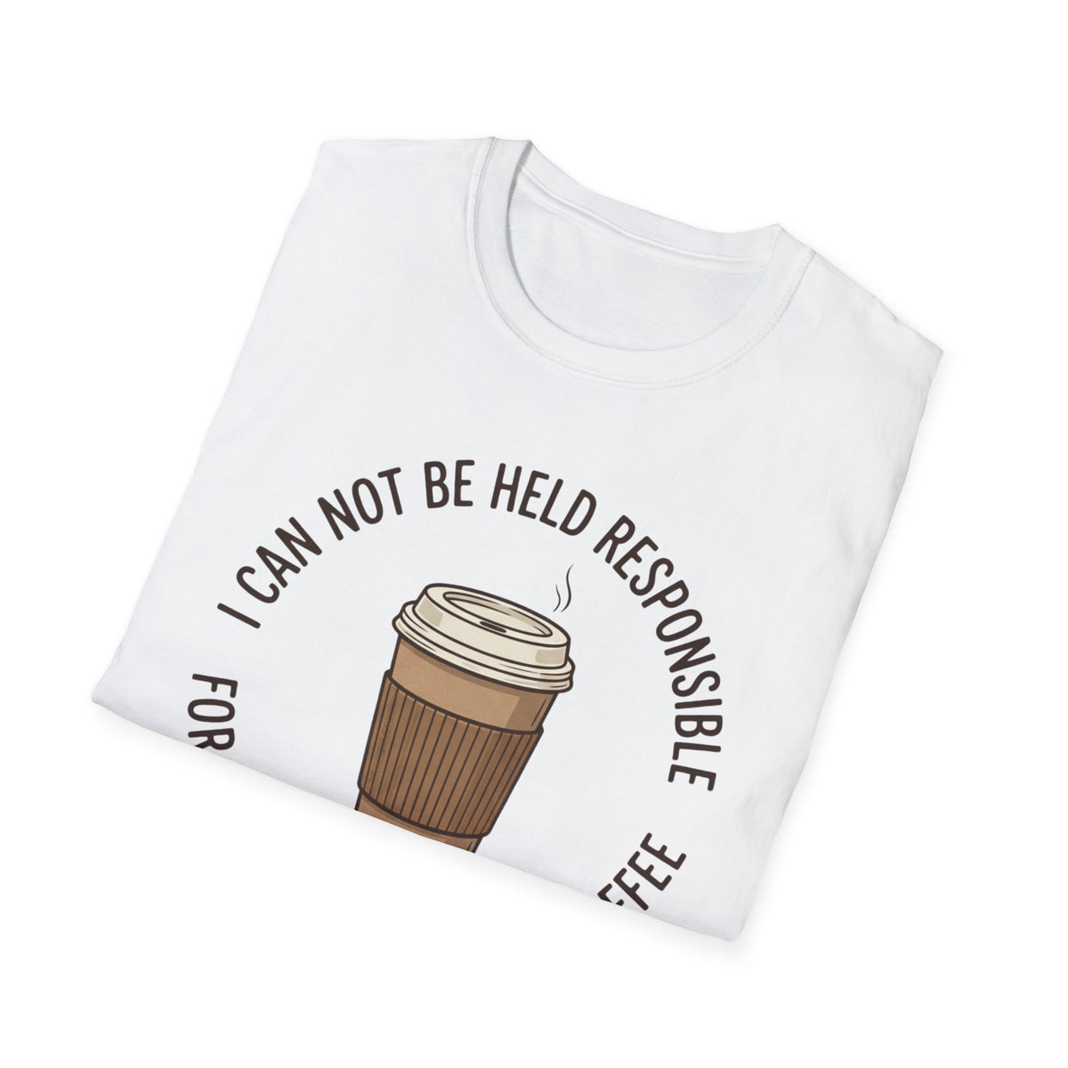 I Cannot Be Held Responsible T-Shirt