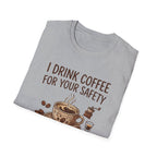 I Drink Coffee for Your Safety T-Shirt