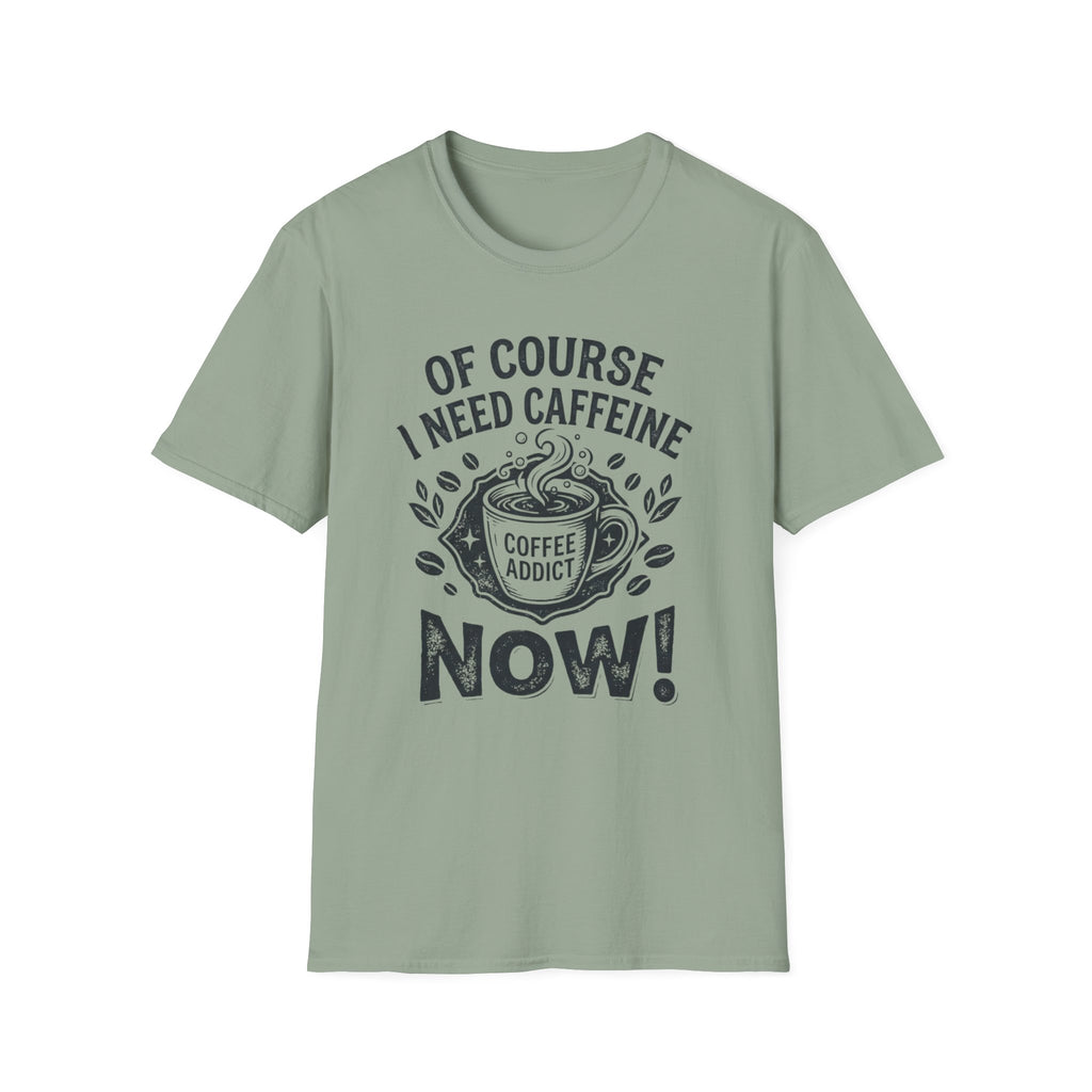 Of Course I Need Caffeine T-Shirt
