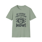 Of Course I Need Caffeine T-Shirt