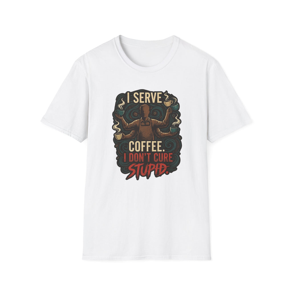 I Don't Cure Stupid T-Shirt