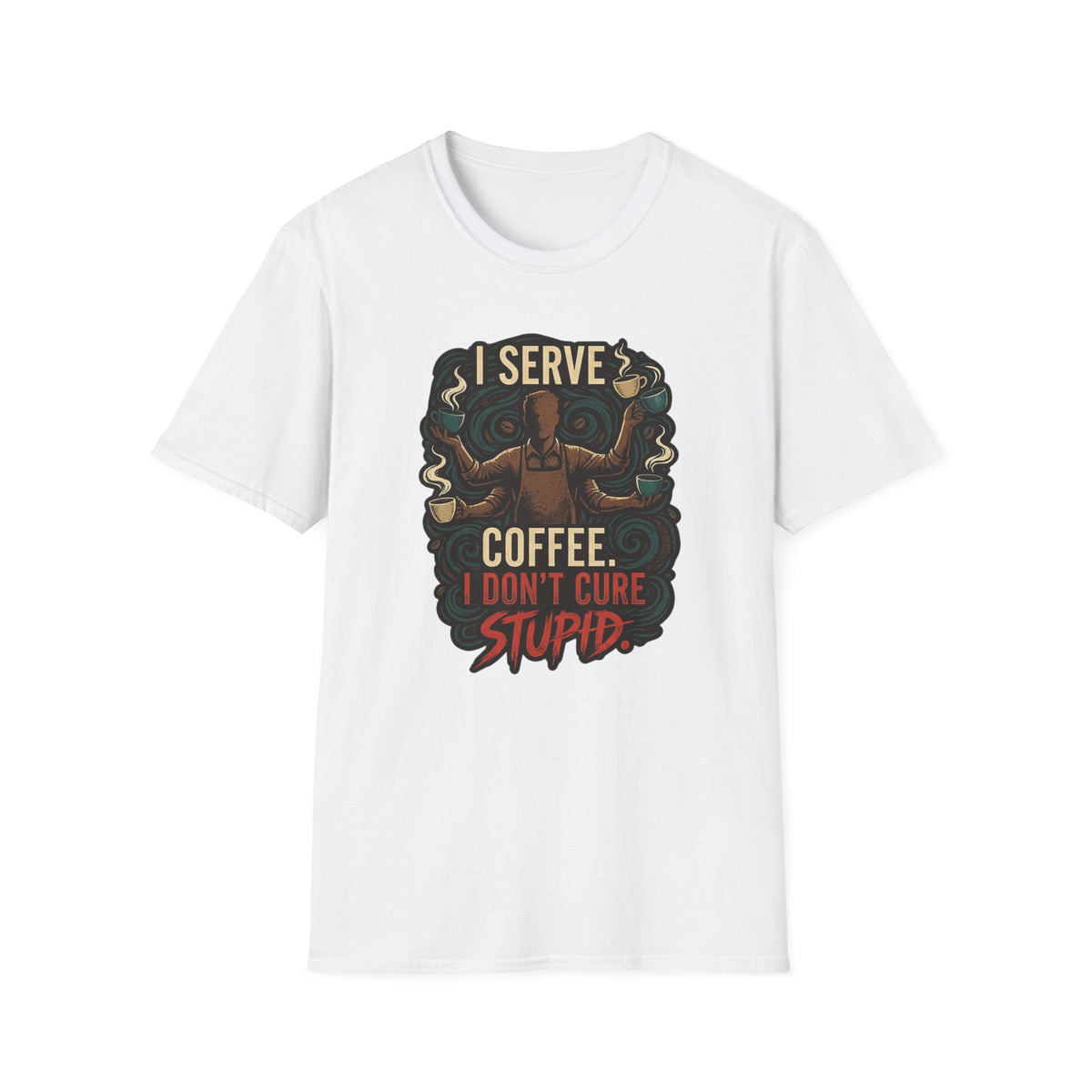 I Don't Cure Stupid T-Shirt