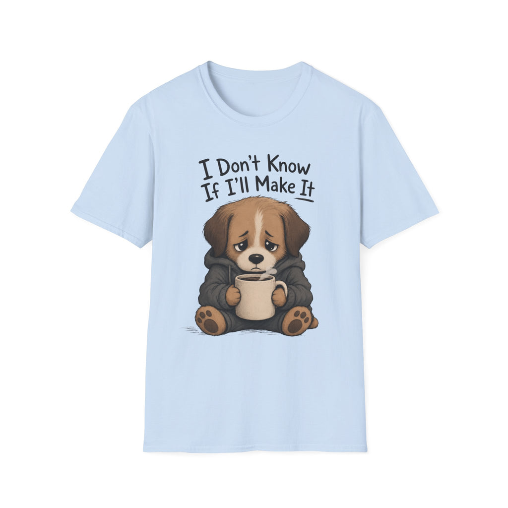 I Don't Know If I'll Make It T-Shirt