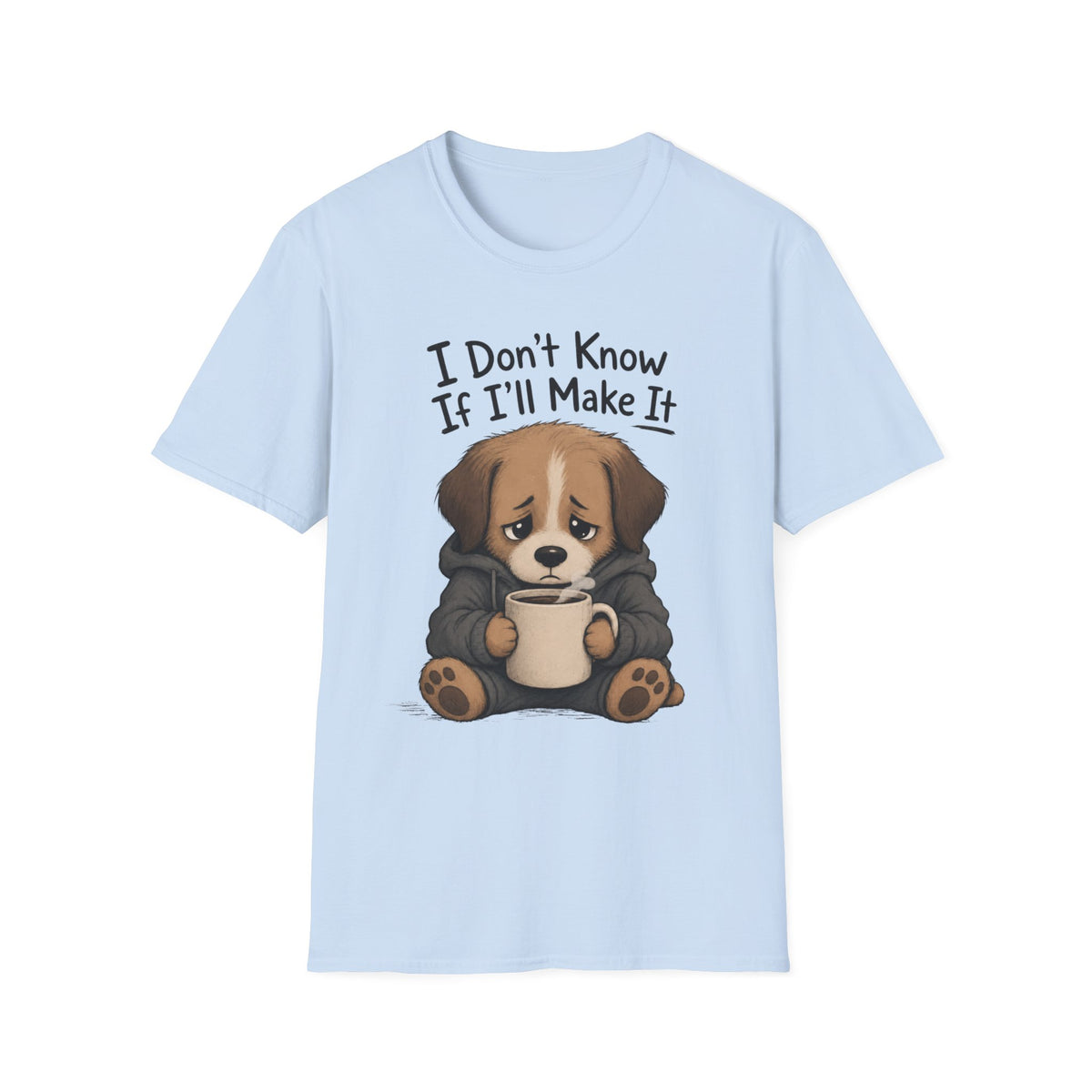 I Don't Know If I'll Make It T-Shirt