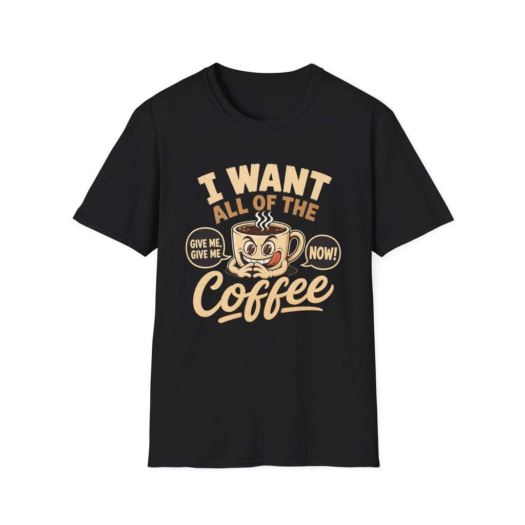 I Want All of the Coffee T-Shirt