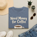 Need Money for Coffee T-Shirt