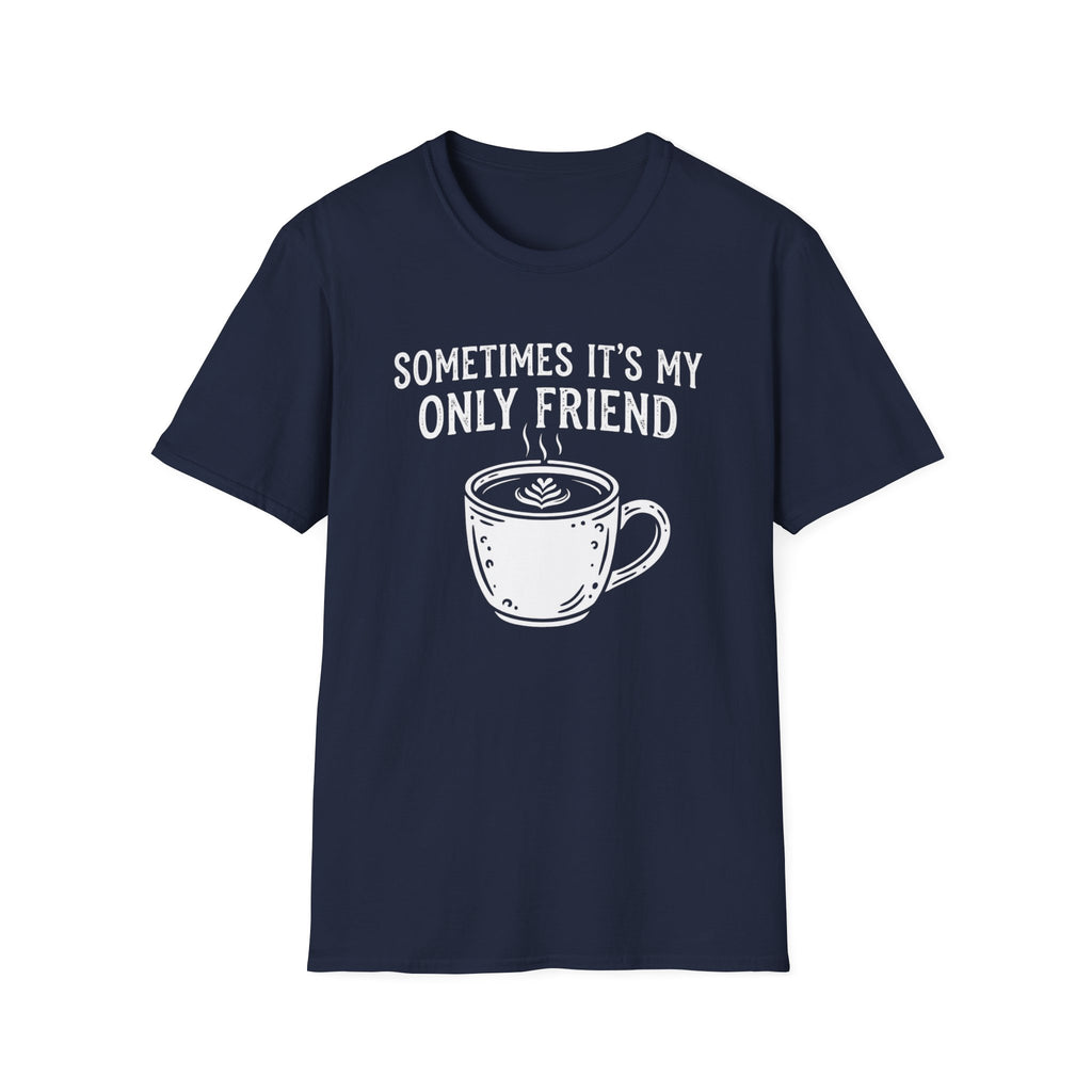 Sometimes It's My Only Friend T-Shirt