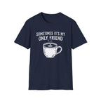Sometimes It's My Only Friend T-Shirt