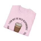 I Cannot Be Held Responsible T-Shirt