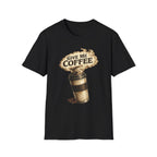 Give Me Coffee T-Shirt