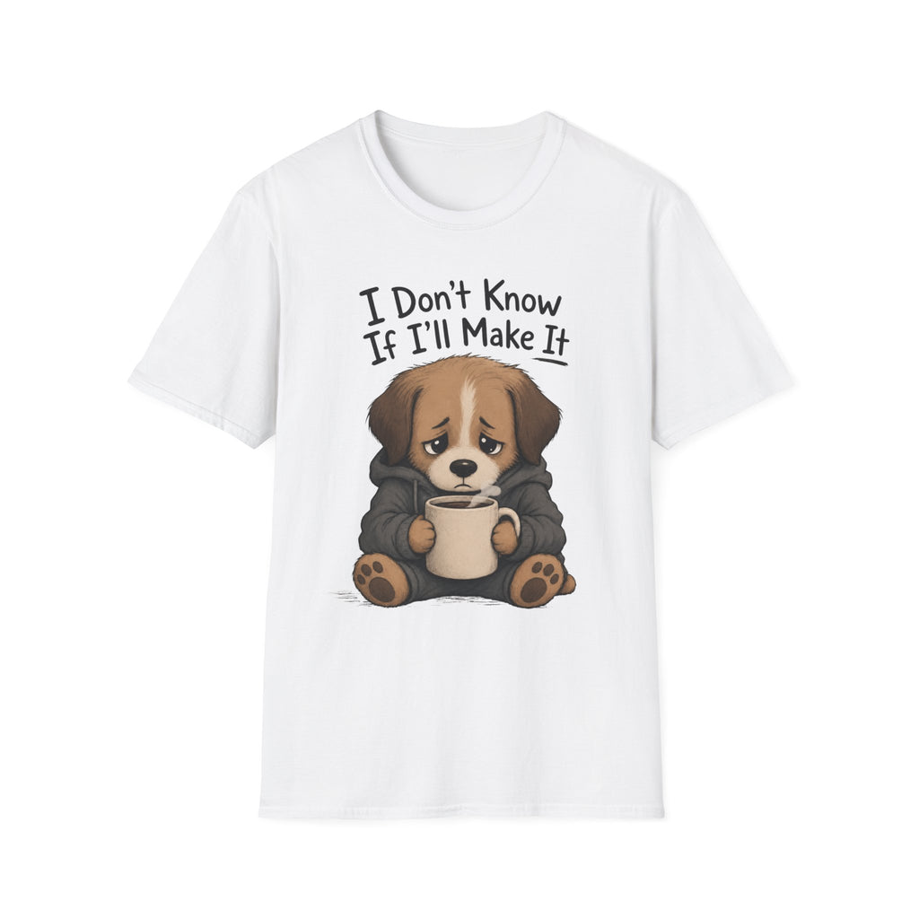 I Don't Know If I'll Make It T-Shirt