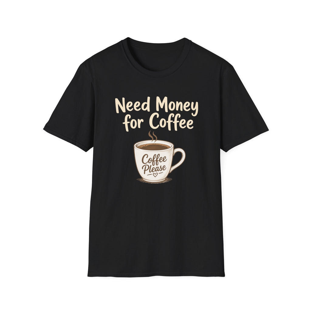 Need Money for Coffee T-Shirt