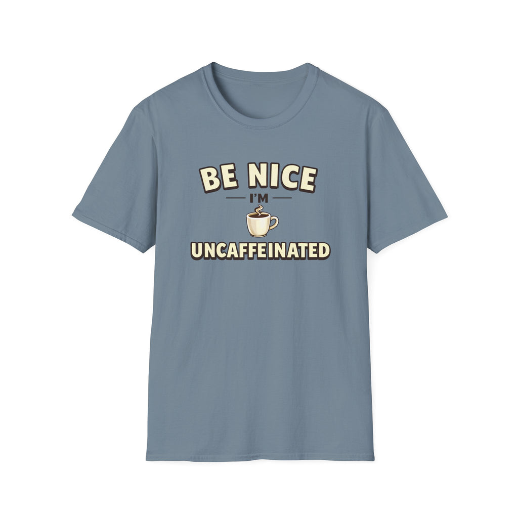 Be Nice I'm Uncaffeinated T-Shirt