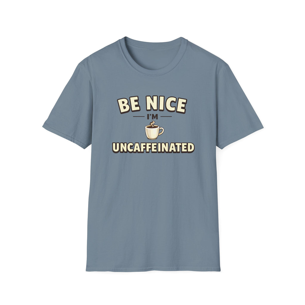 Be Nice I'm Uncaffeinated T-Shirt