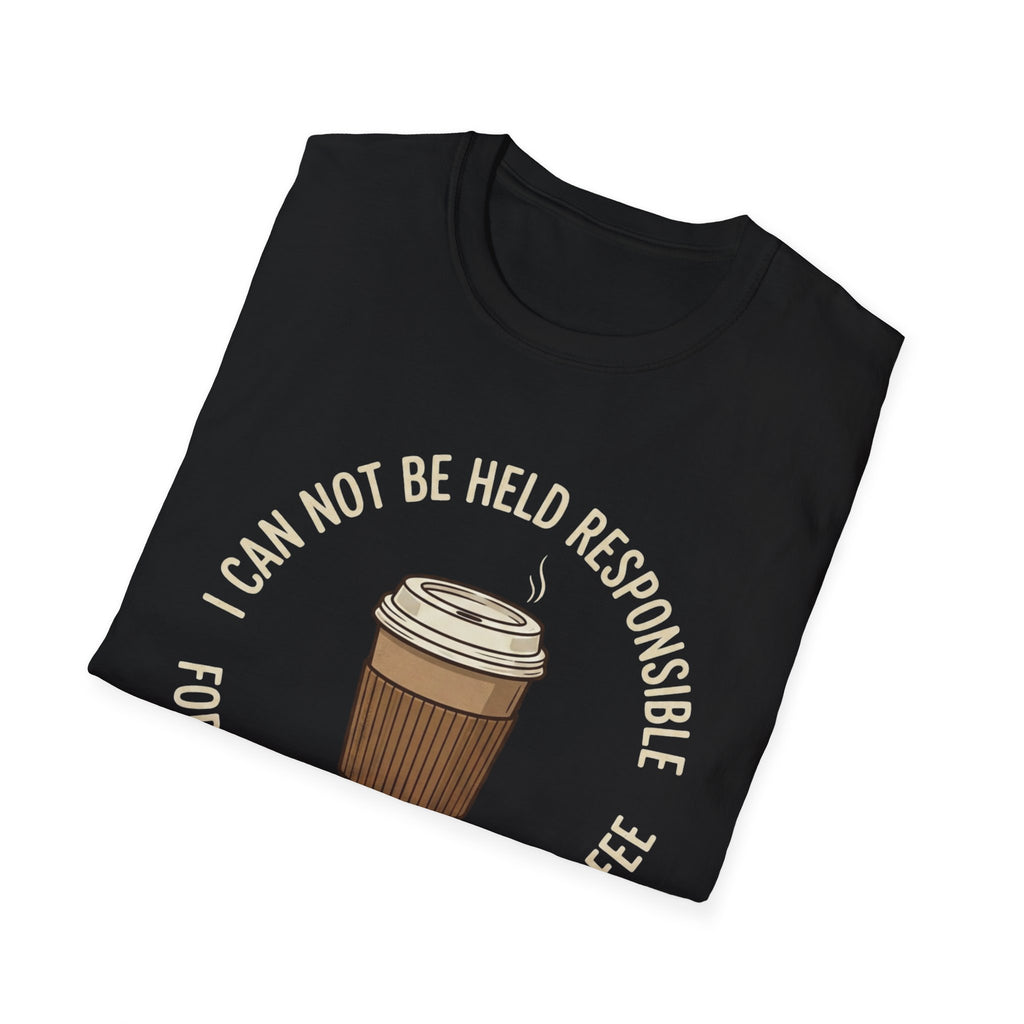 I Cannot Be Held Responsible T-Shirt