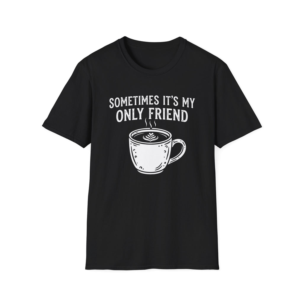 Sometimes It's My Only Friend T-Shirt