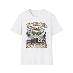 You Made It Now Drink It T-Shirt