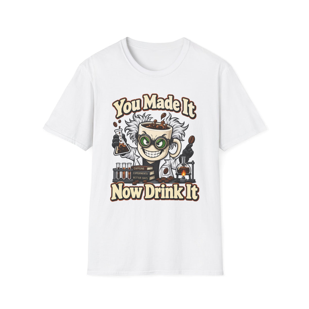 You Made It Now Drink It T-Shirt