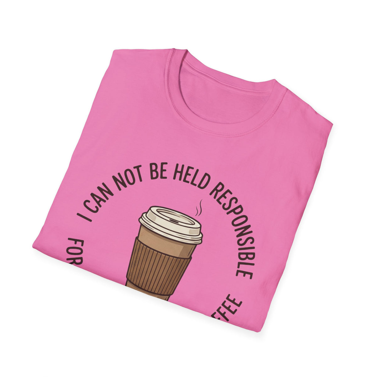 I Cannot Be Held Responsible T-Shirt