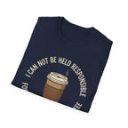 I Cannot Be Held Responsible T-Shirt