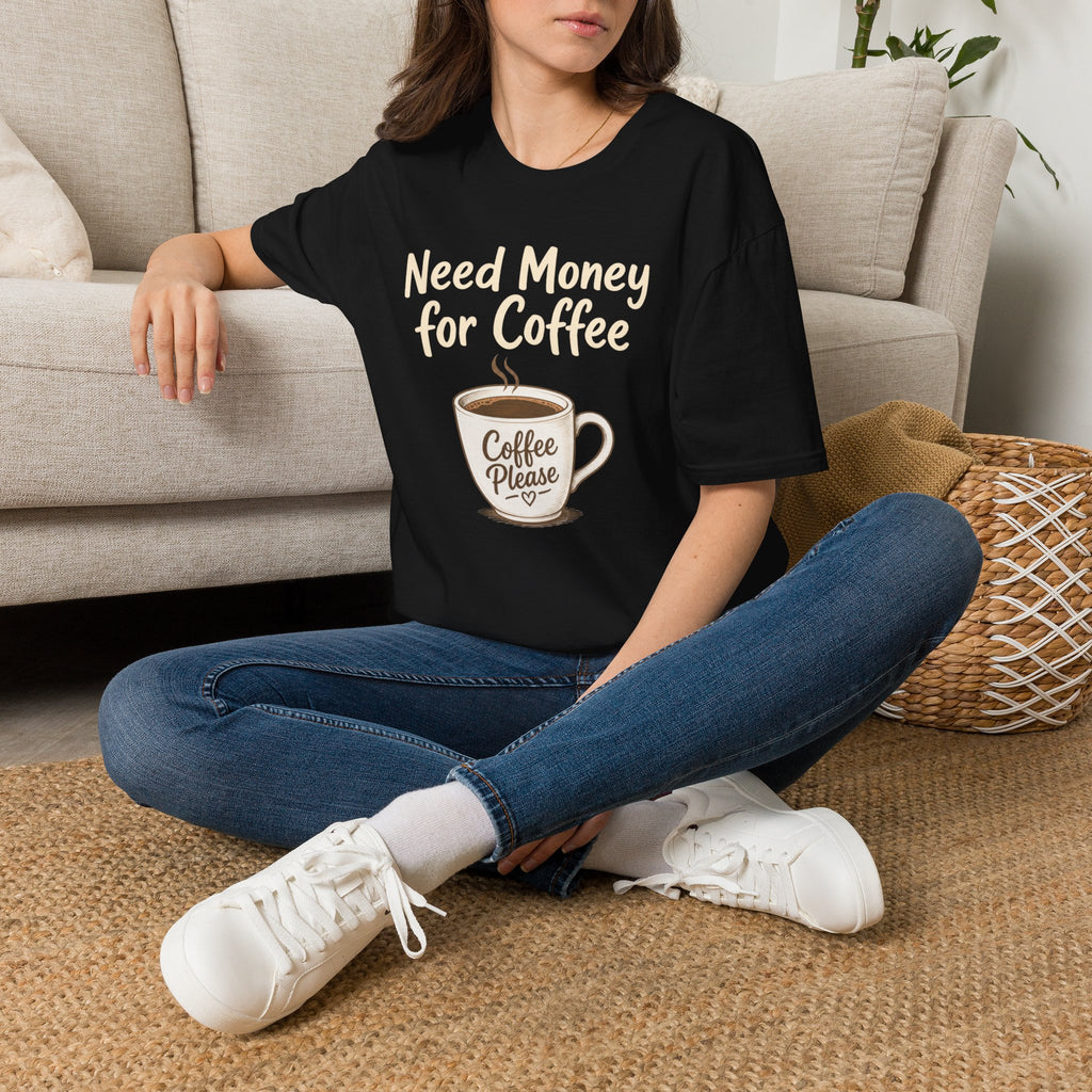 Need Money for Coffee T-Shirt