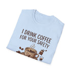 I Drink Coffee for Your Safety T-Shirt