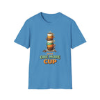 Just One More Cup T-Shirt