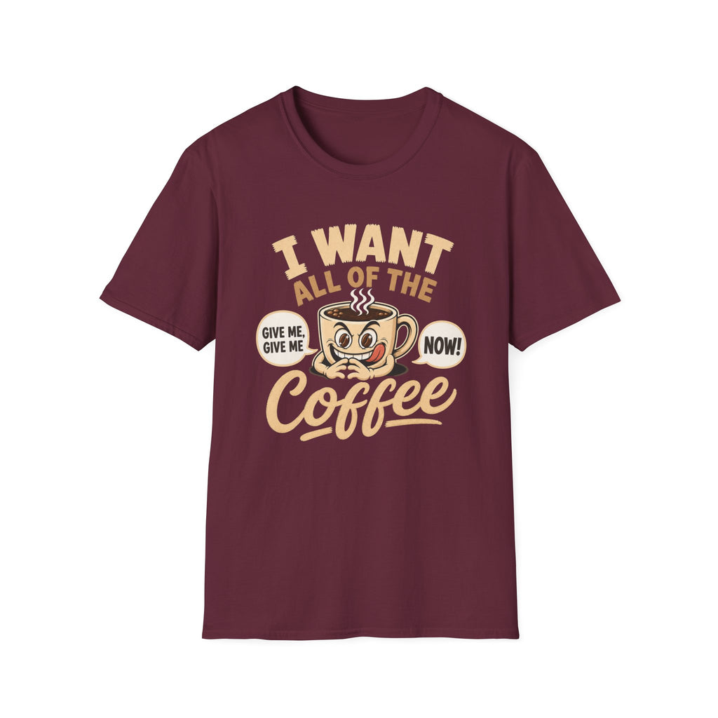 I Want All of the Coffee T-Shirt