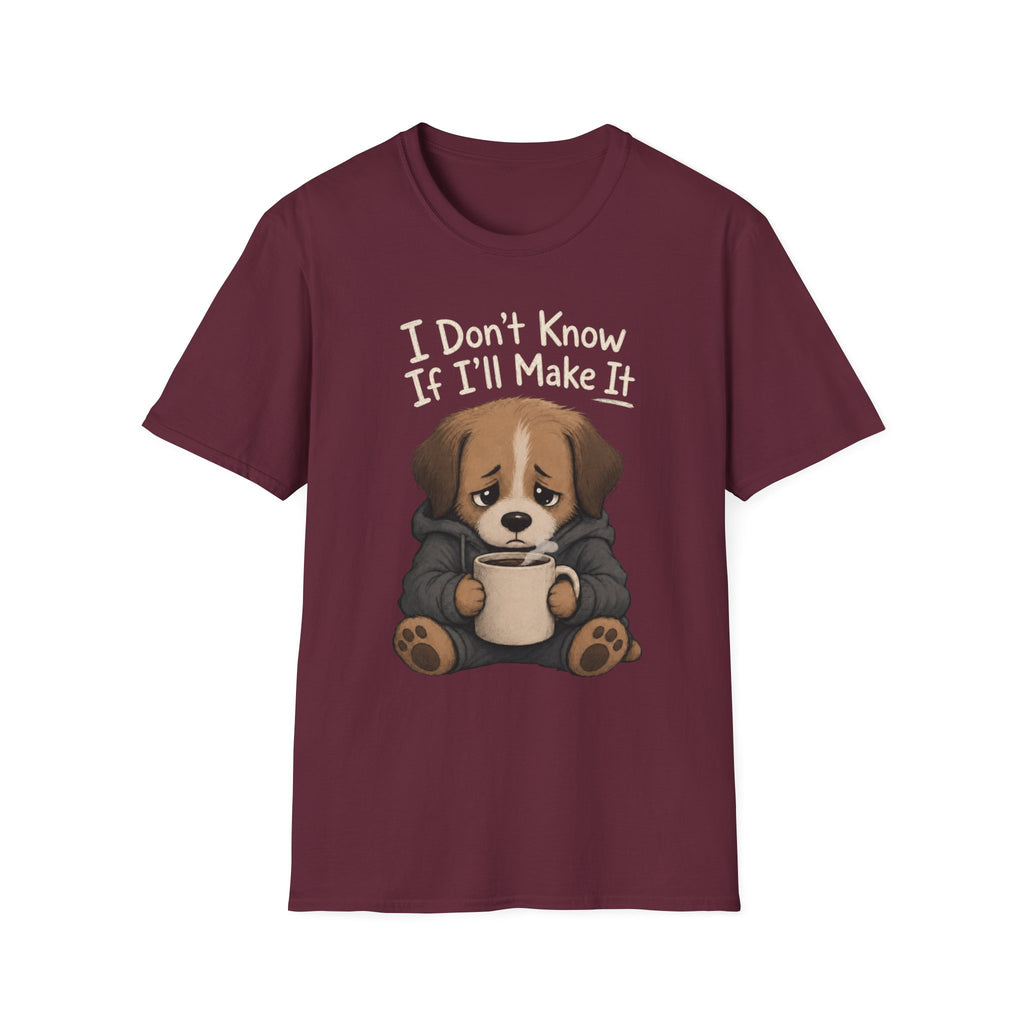 I Don't Know If I'll Make It T-Shirt
