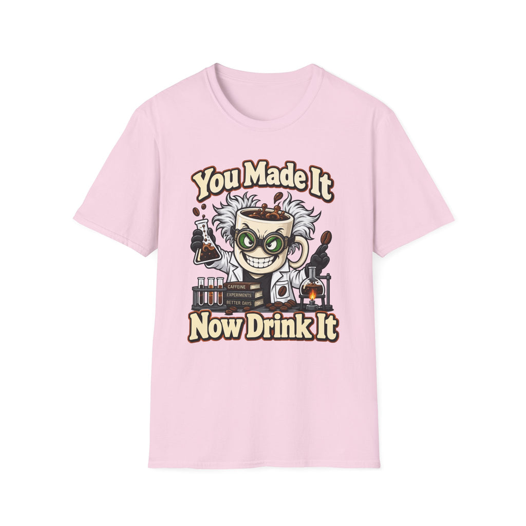 You Made It Now Drink It T-Shirt
