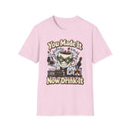 You Made It Now Drink It T-Shirt
