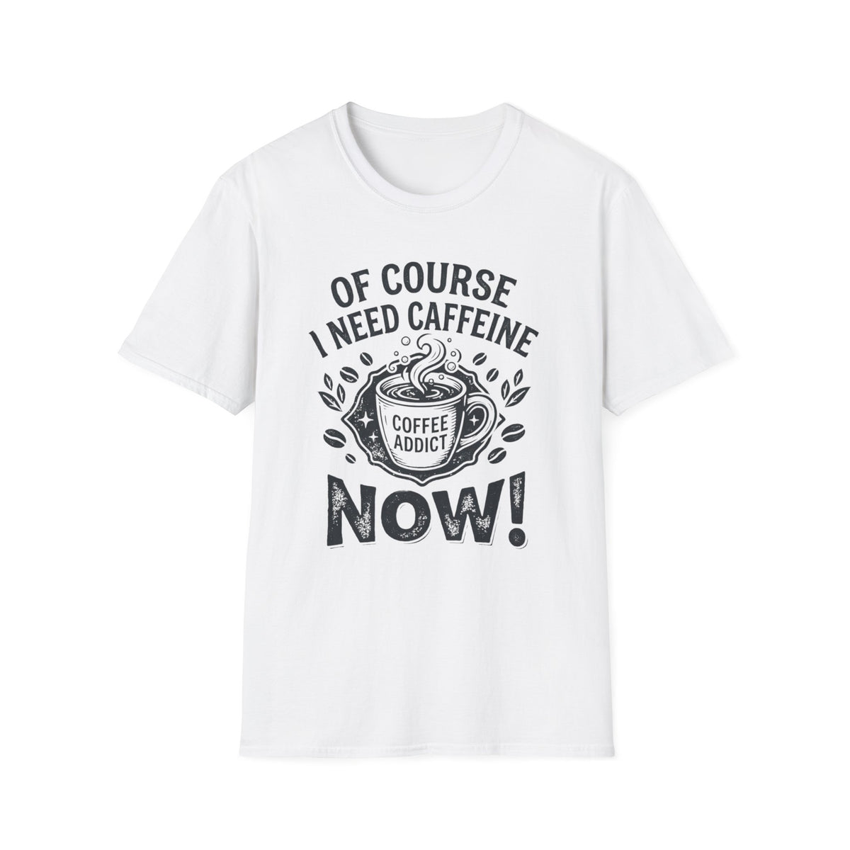 Of Course I Need Caffeine T-Shirt
