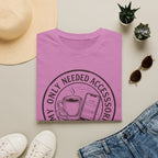 My Only Needed Accessories T-Shirt