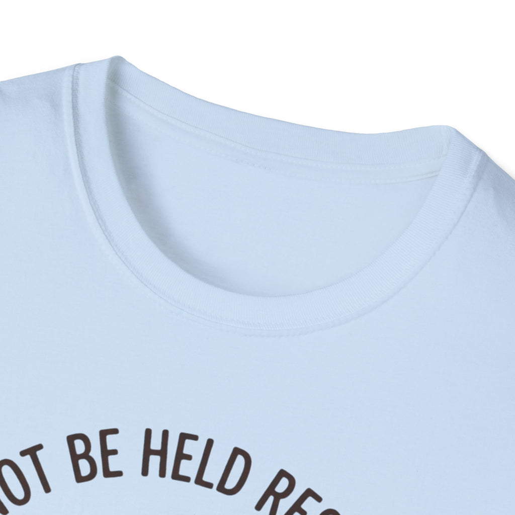 I Cannot Be Held Responsible T-Shirt