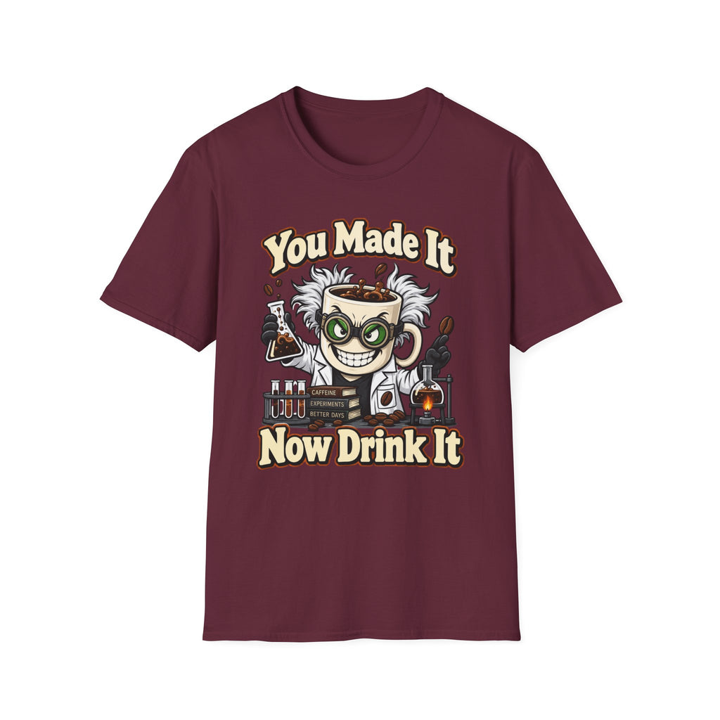 You Made It Now Drink It T-Shirt