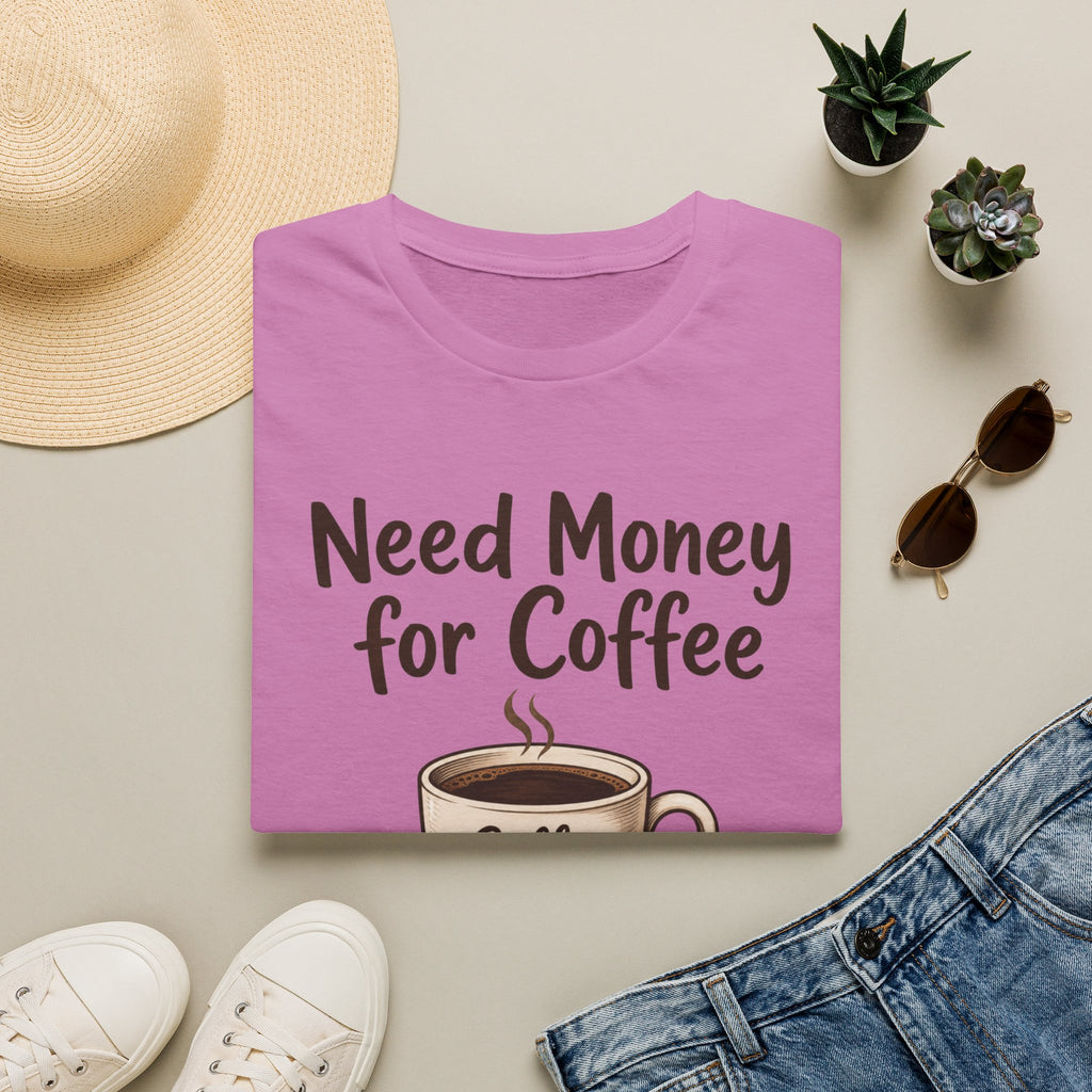 Need Money for Coffee T-Shirt