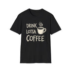 Drink Lotsa Coffee-Dark T-Shirt