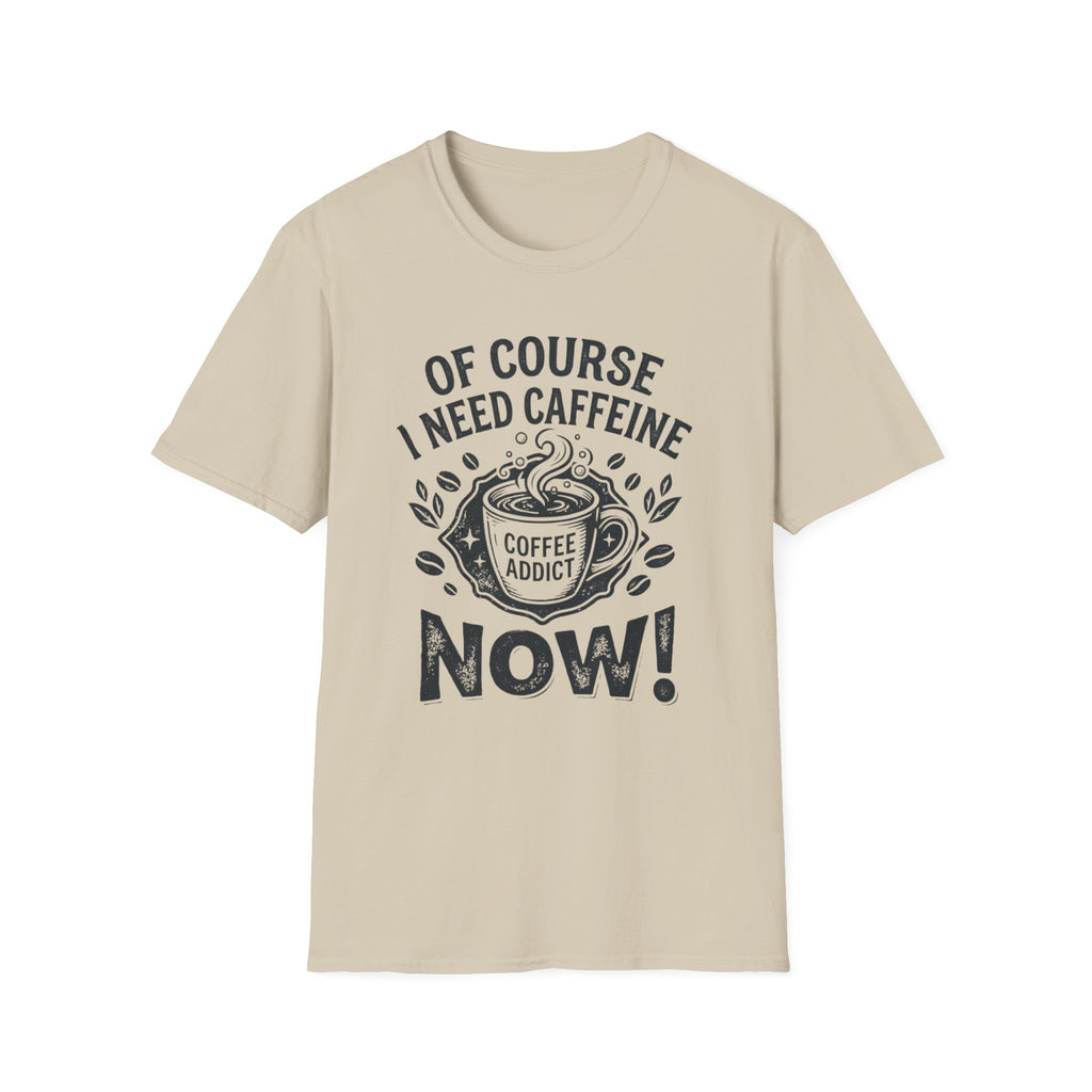 Of Course I Need Caffeine T-Shirt