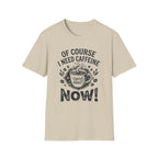 Of Course I Need Caffeine T-Shirt