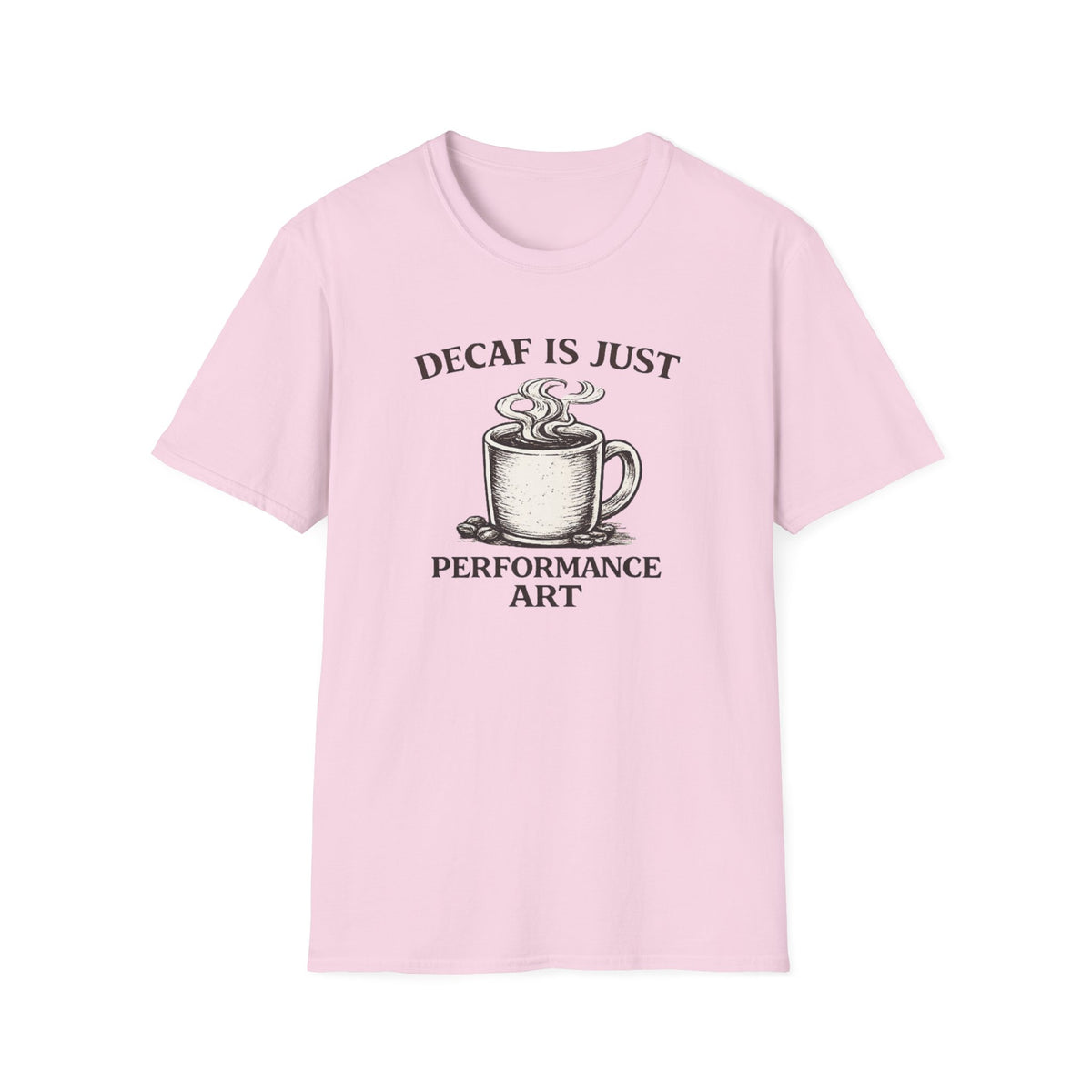 Decaf is Just Performance Art T-Shirt