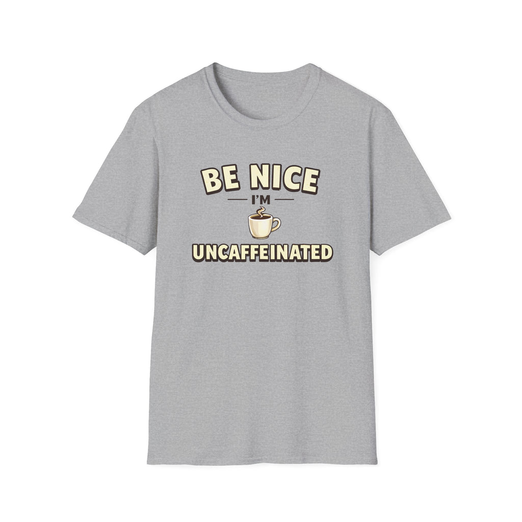 Be Nice I'm Uncaffeinated T-Shirt