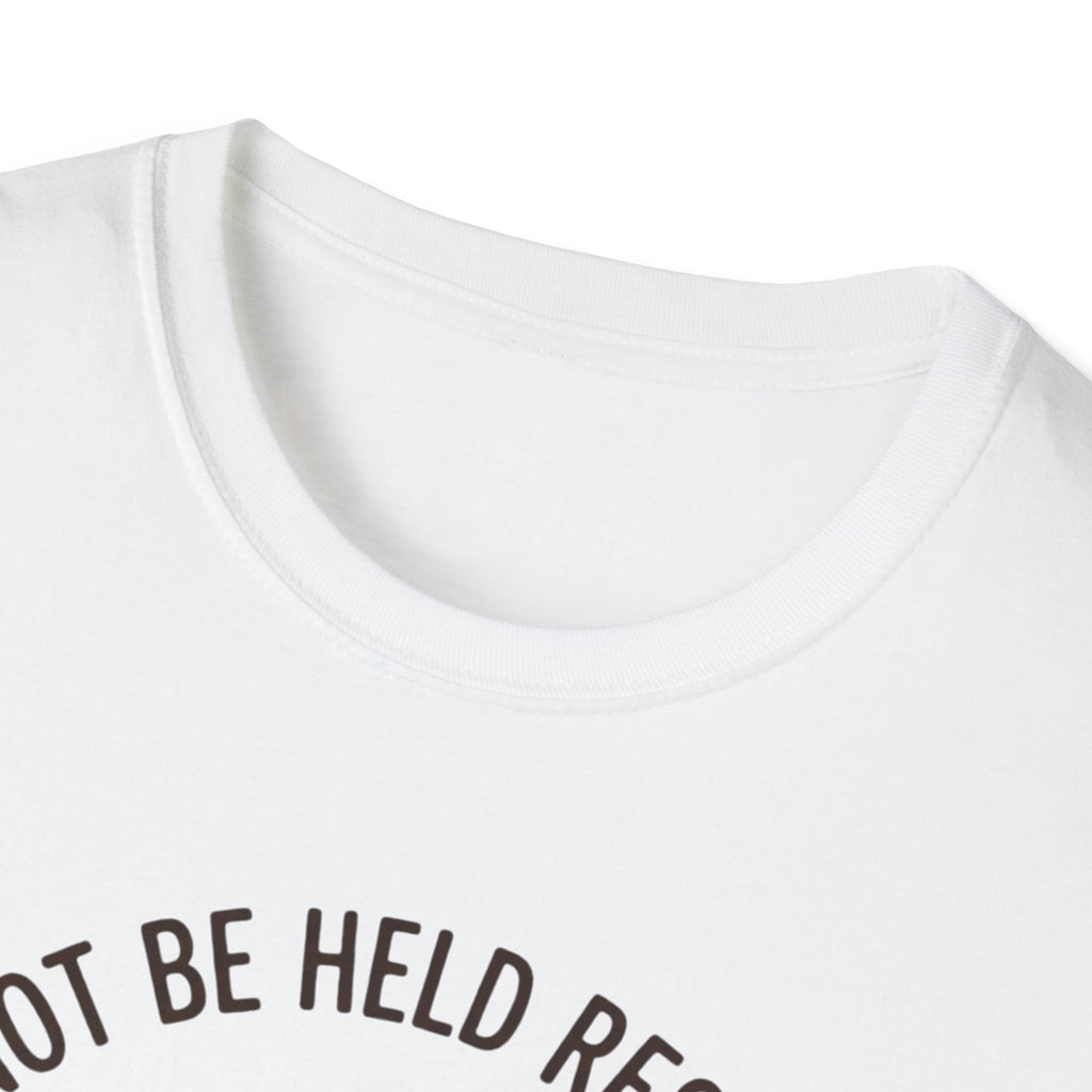 I Cannot Be Held Responsible T-Shirt