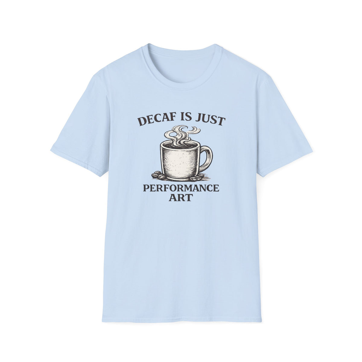 Decaf is Just Performance Art T-Shirt